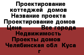 Проектирование коттеджей, домов › Название проекта ­ Проектирование домов › Цена ­ 100 - Все города Недвижимость » Проекты домов   . Челябинская обл.,Куса г.